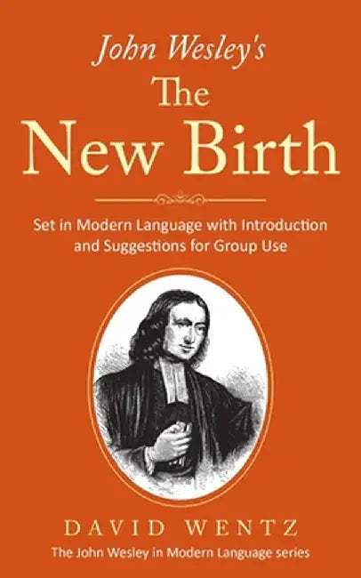 John Wesley's The New Birth: Set in Modern Language with Introduction and Suggestions for Group Use by David Wentz