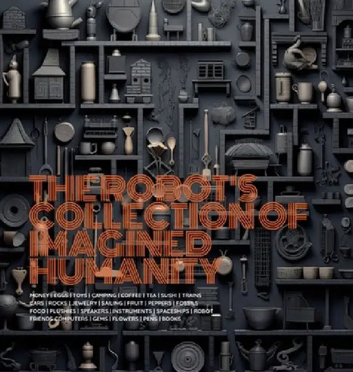 The Robot's Collection of Imagined Humanity by Blake J. Haney