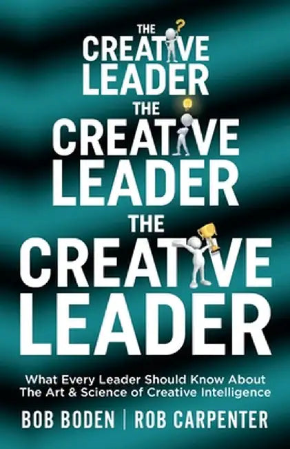 The Creative Leader: What Every Leader Should Know About The Art & Science of Creative Intelligence by Rob Carpenter