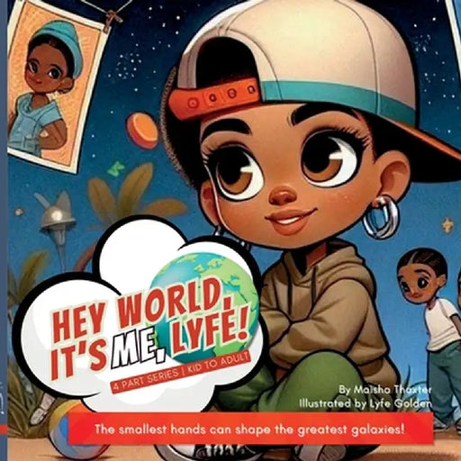 Hey world, it's me, Lyfe!: The smallest hands can shape the greatest galaxies! by Thaxter, Maisha S.