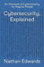 Cybersecurity, Explained: An Overview of Cybersecurity for Regular People by Nathan Edwards