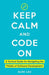 Keep Calm And Code On: A Tactical Guide for Navigating the Pitfalls of Software Development by Alex Lau