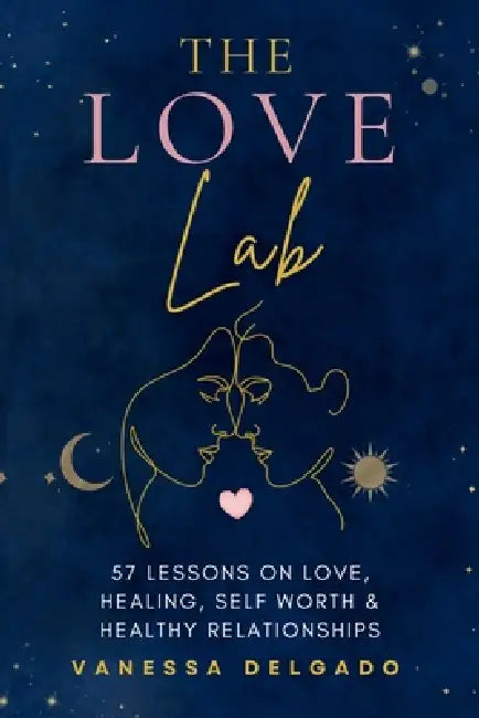 The Love Lab: 57 Lessons on Love, Healing, Self-Worth, and Building Healthy Relationships by Vanessa Delgado