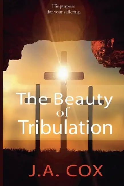 The Beauty of Tribulation by J. a. Cox