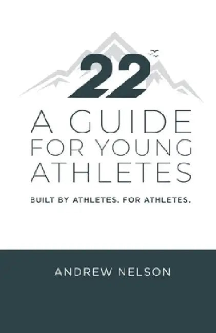 22 - A Guide for Young Athletes: Built by Athletes. For Athletes. by Andrew Nelson