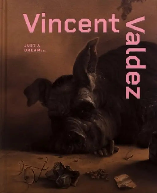 Vincent Valdez: Just a Dream... by Vincent Valdez, Denise Markonish, Evan Garza