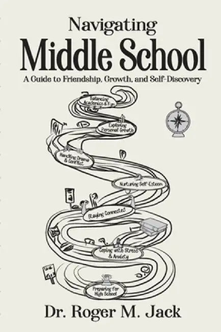 Navigating Middle School: A Guide to Friendship, Growth, and Self-Discovery by Roger M. Jack