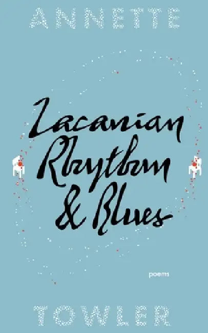 Lacanian Rhythm and Blues: Poetry collection by Annette Towler