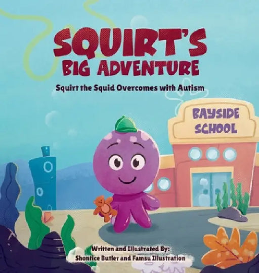 Squirt's Big Adventure: Squirt the Squid Overcomes with Autism by Shontice Butler, Famsu Illustration, Shontice Butler