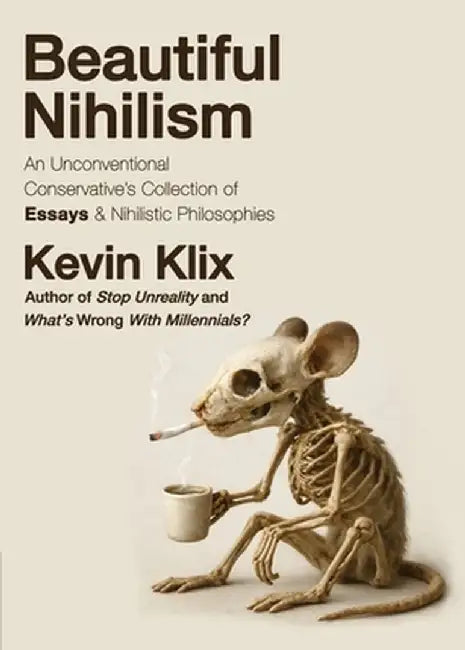 Beautiful Nihilism: An Unconventional Conservative's Collection of Essays & Nihilistic Philosophies by Kevin Klix