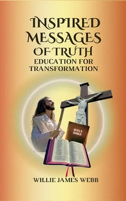 Inspired Messages Of Truth: Education for Transformation by Willie James Webb