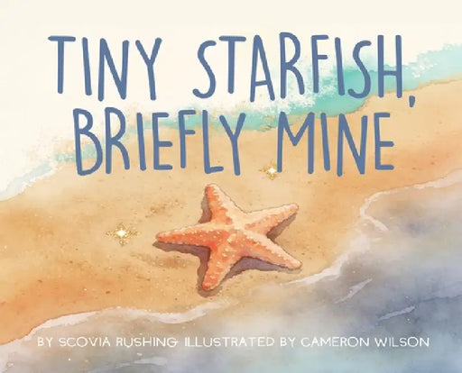 Tiny Starfish, Briefly Mine by Scovia Rushing, Cameron Wilson