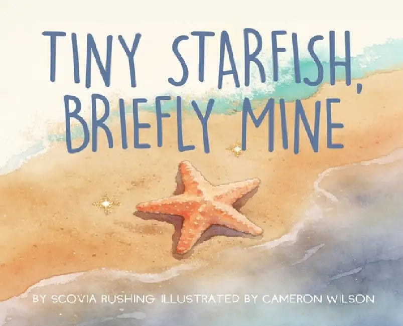 Tiny Starfish, Briefly Mine by Scovia Rushing, Cameron Wilson