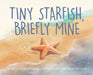 Tiny Starfish, Briefly Mine by Scovia Rushing, Cameron Wilson