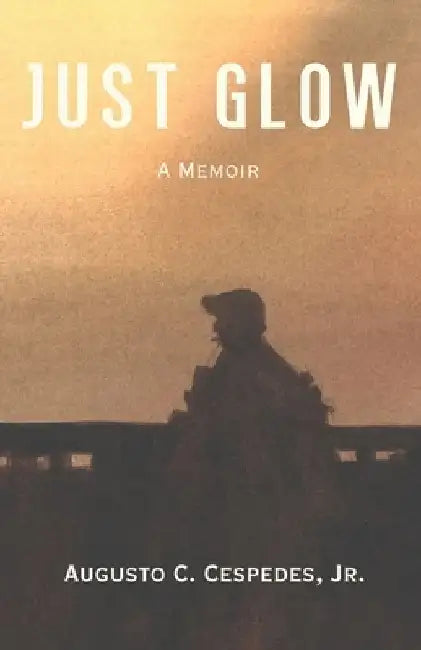 Just Glow: A Memoir by Augusto C., Jr. Cespedes