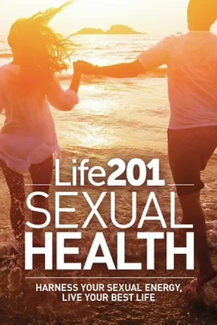 Life 201 Sexual Health: Harness Your Sexual Energy, Live Your Best Life by Adiel Gorel