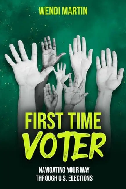 First Time Voter: Navigating Your Way Through U.S. Elections by Wendi Martin