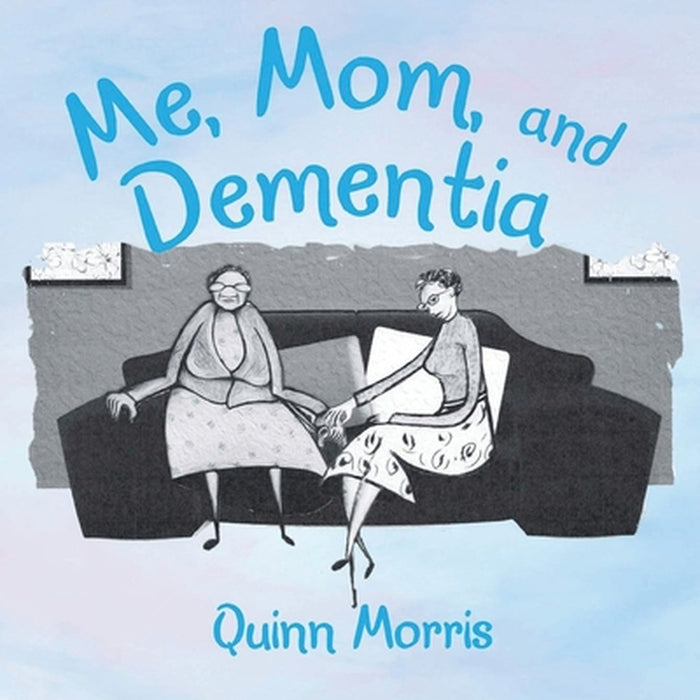 Me, Mom, and Dementia by Quinn Morris