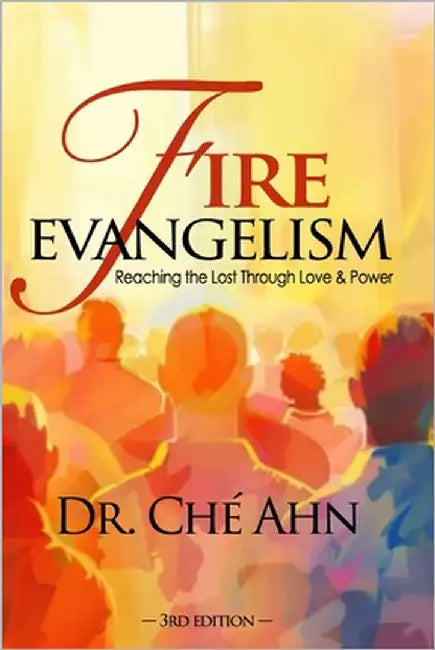 Fire Evangelism: Reaching the Lost Through Love and Power by Ahn, Ché