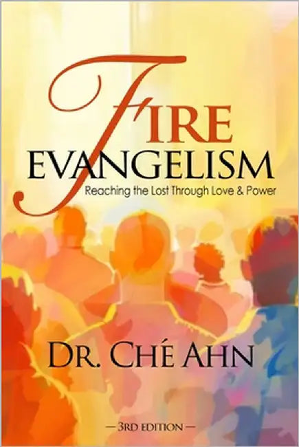 Fire Evangelism: Reaching the Lost Through Love and Power by Ahn, Ché