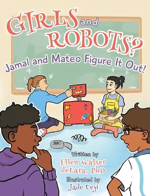 Girls and Robots? Jamal and Mateo Figure It Out! by Ellen Delara Walser Delara