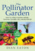 The Pollinator Garden: How to Attract Nature's Heroes - Planting for Birds, Bees, and Butterflies by Dian Eaton