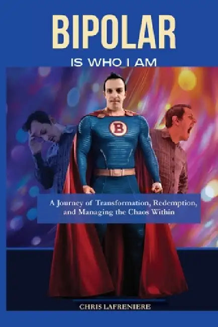 Bipolar Is Who I Am by Chris Lafreniere