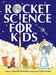 Rocket Science for Kids: An-Easy-to-Understand Guide by Newman, Russell