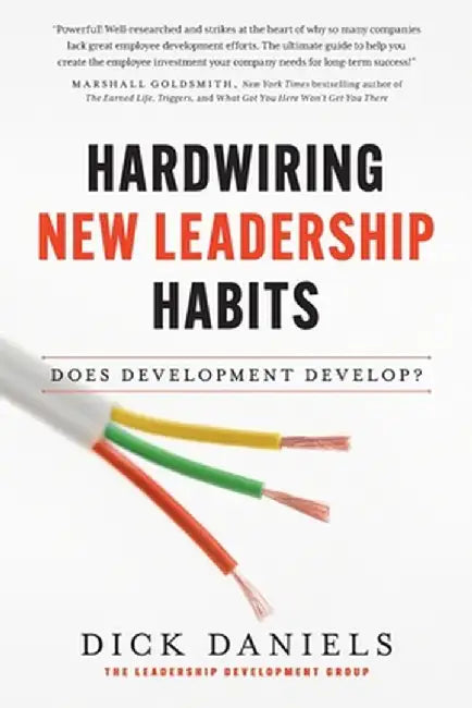 Hardwiring New Leadership Habits by Dick Daniels