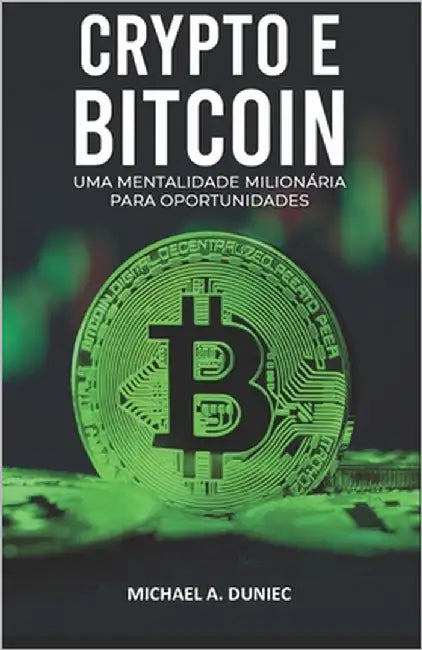 Crypto E Bitcoin: Uma Mentalidade Milionária Para Oportunidades by Duniec, Michael A.