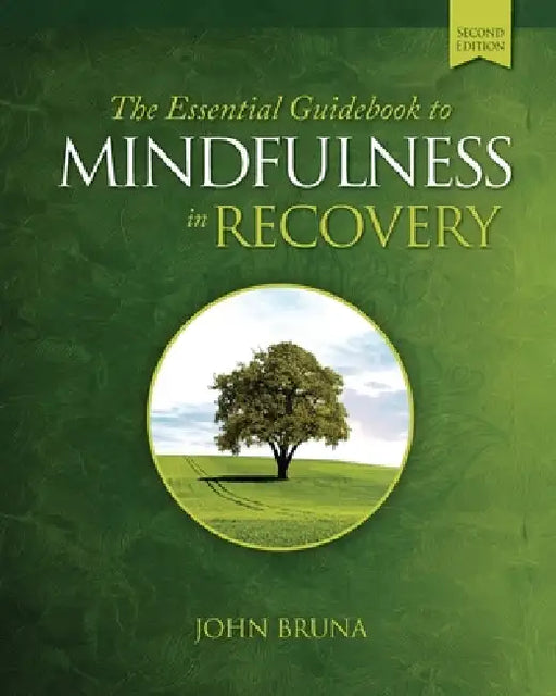 The Essential Guidebook to Mindfulness in Recovery, Second Edition: Practical Mindfulness Skills to Support Your Recovery and Cultivate Inner Peace, R by John Bruna