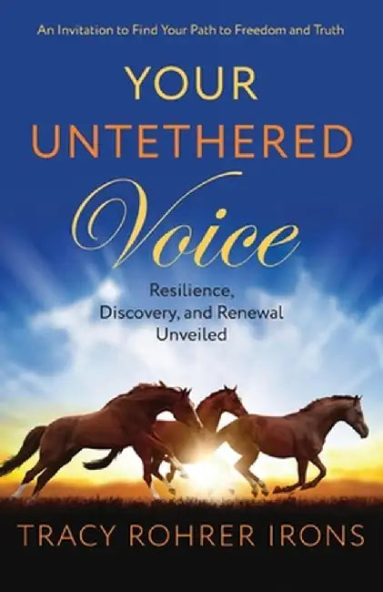 Your Untethered Voice: Resilience, Discovery, and Renewal Unveiled by Tracy Rohrer Irons