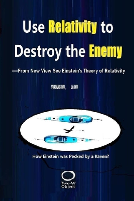 Use Relativity to Destroy the Enemy: -From New View See Einstein's Theory of Relativity by Lü Wu
