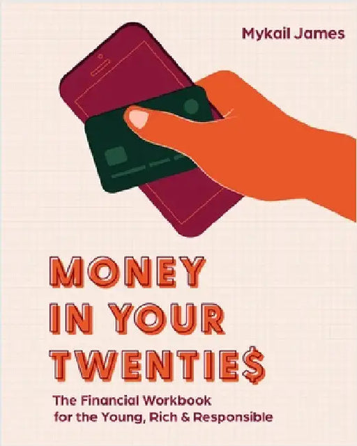 Money in Your Twenties: The Financial Workbook for the Young, Rich & Responsible by Mykail James