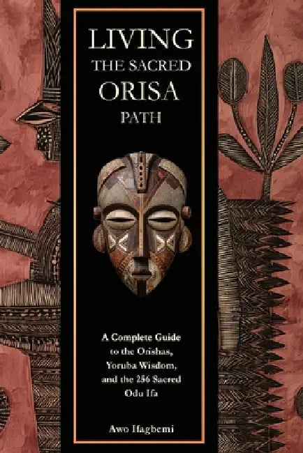 Living the Sacred Orisa Path: A Complete Guide to the Orishas, Yoruba Wisdom, and the 256 Sacred Odu Ifa by Michael Perez
