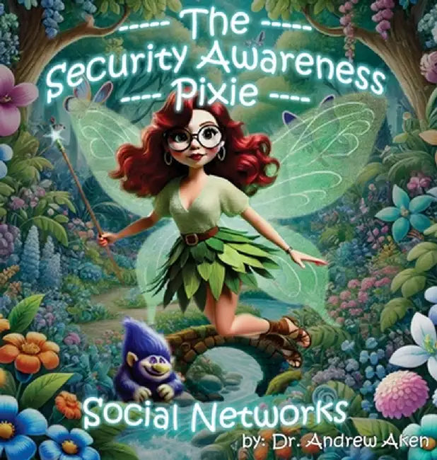 The Security Awareness Pixie - Social Networks: A Guide for Improving Children's Online Safety, Privacy, and Security by Andrew Aken