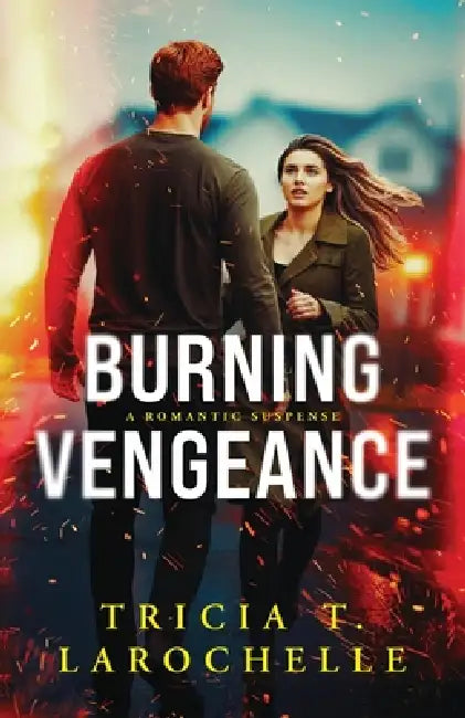 Burning Vengeance: A Fireman Romantic Suspense by Tricia Larochelle