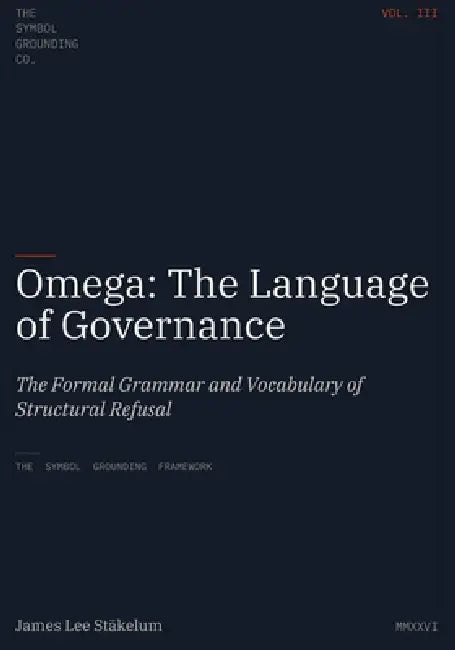 Omega: The Language of Governance: The Formal Grammar and Vocabulary of Structural Refusal by James Lee Stakelum