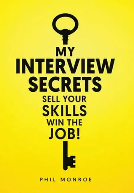 My Interview Secrets: Sell Your Skills Win The Job! by Phil Monroe