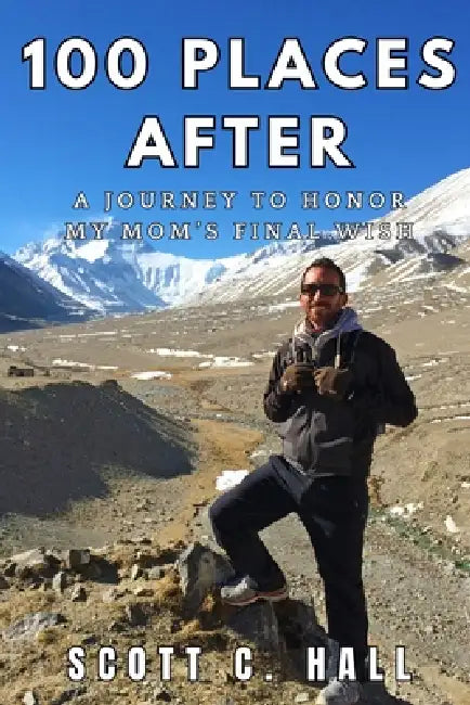 100 Places After: A Journey to Honor My Mom's Final Wish by Scott C. Hall
