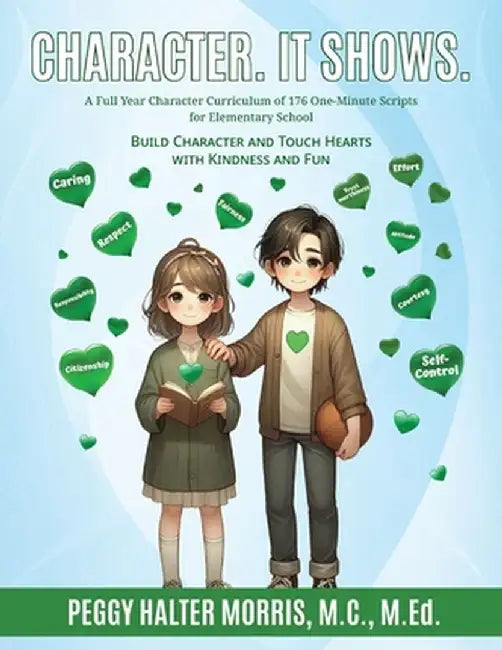 Character. It Shows.: A Full Year Character Curriculum of 176 One-Minute Scripts for Elementary School by Peggy Halter Morris
