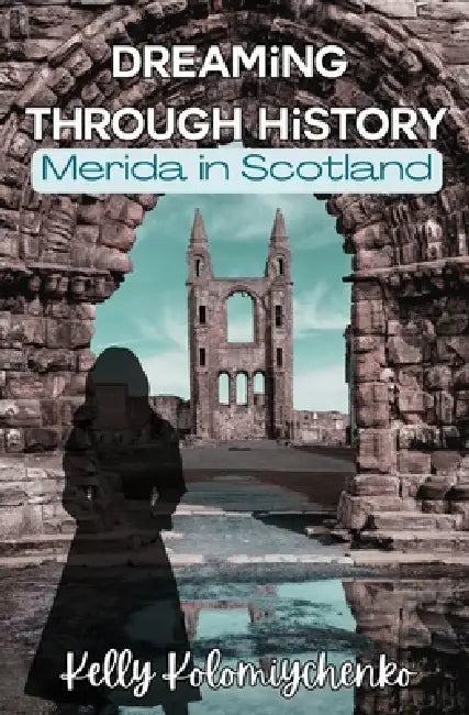 Dreaming Through History: Merida in Scotland by Kelly Kolomiychenko