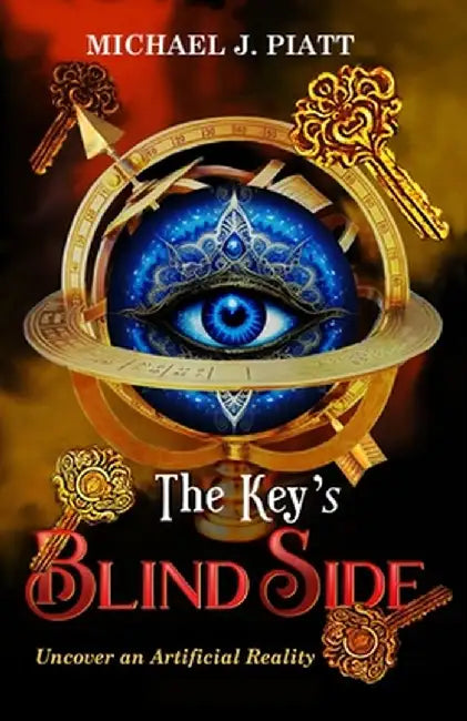 The Key's Blind Side: Uncover an Artificial Reality by Michael J. Piatt