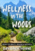 Wellness in the Woods: Hiking for Health, Healing & Happiness by David Henthorne