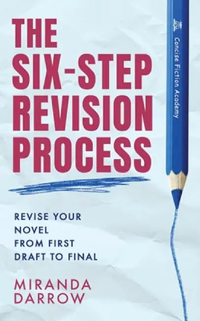 The Six-Step Revision Process: Revise Your Novel from First Draft to Final by Miranda Darrow