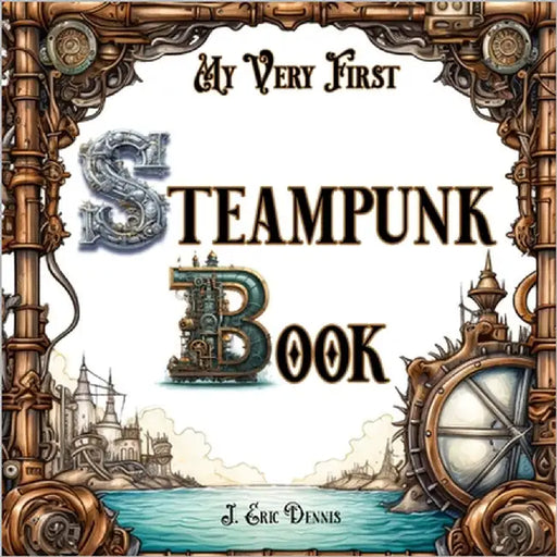 My Very First Steampunk Book by Dennis, J. Eric
