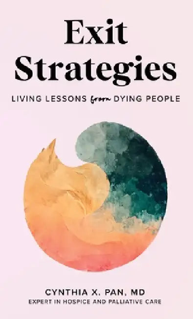 Exit Strategies: Living Lessons from Dying People by Cynthia X. Pan