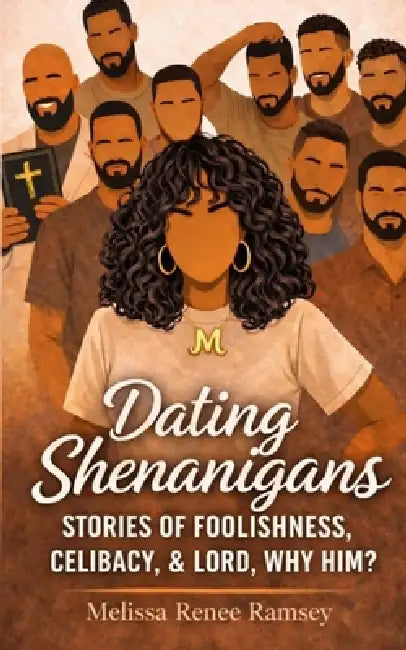 Dating Shenanigans: Stories of Foolishness, Celibacy, & Lord, Why Him? by Melissa Ramsey