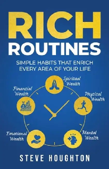 Rich Routines: Simple Habits That Enrich Every Area of Your Life by Steve Houghton