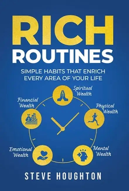 Rich Routines: Simple Habits That Enrich Every Area of Your Life by Steve Houghton